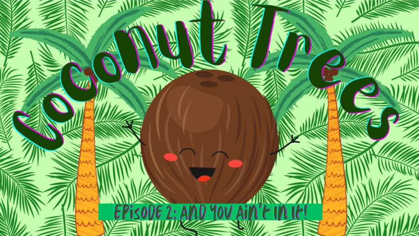 Coconut Trees - And You Ain't In It (Episode 2)